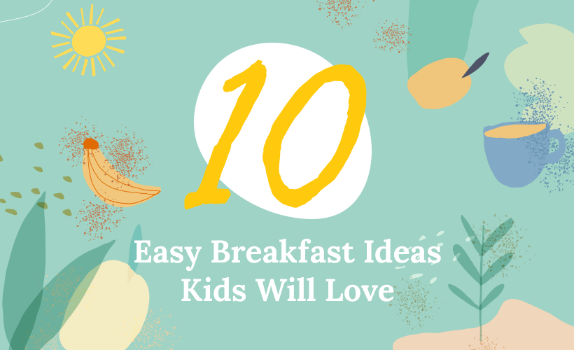 10 Easy Breakfast Ideas Kids Will Love